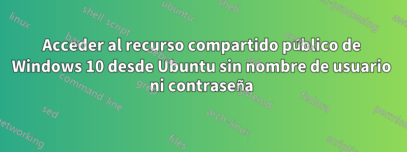 Acceder al recurso compartido público de Windows 10 desde Ubuntu sin nombre de usuario ni contraseña