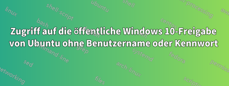 Zugriff auf die öffentliche Windows 10-Freigabe von Ubuntu ohne Benutzername oder Kennwort