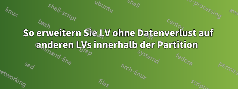 So erweitern Sie LV ohne Datenverlust auf anderen LVs innerhalb der Partition 