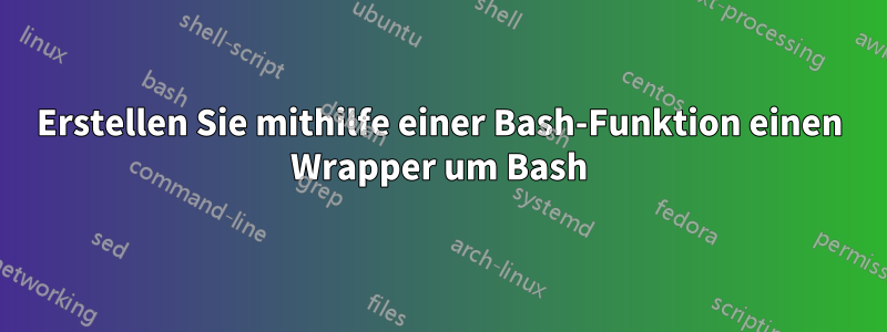 Erstellen Sie mithilfe einer Bash-Funktion einen Wrapper um Bash