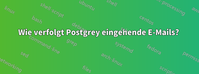 Wie verfolgt Postgrey eingehende E-Mails?