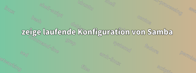 zeige laufende Konfiguration von Samba