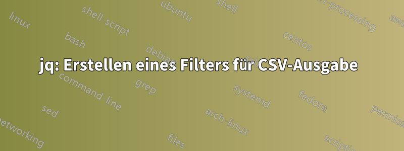 jq: Erstellen eines Filters für CSV-Ausgabe 