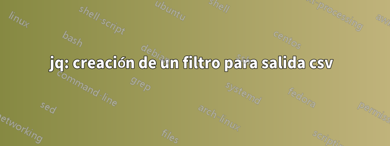 jq: creación de un filtro para salida csv 