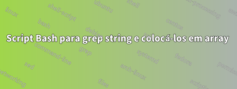 Script Bash para grep string e colocá-los em array