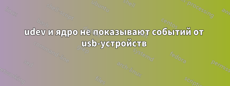 udev и ядро ​​не показывают событий от usb-устройств