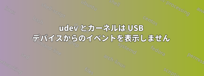 udev とカーネルは USB デバイスからのイベントを表示しません