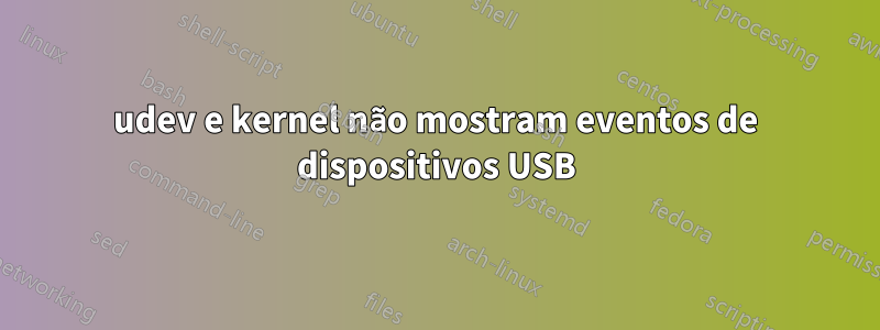 udev e kernel não mostram eventos de dispositivos USB