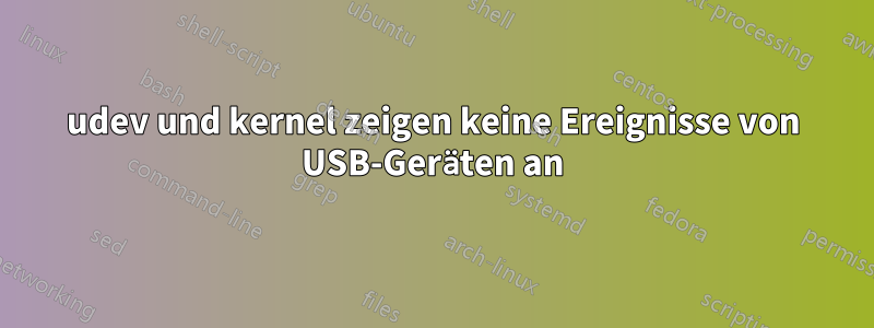 udev und kernel zeigen keine Ereignisse von USB-Geräten an