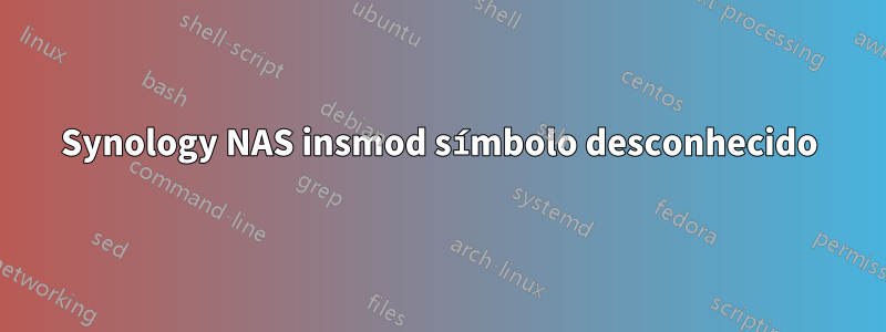 Synology NAS insmod símbolo desconhecido