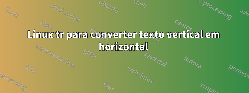 Linux tr para converter texto vertical em horizontal