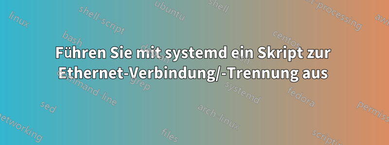 Führen Sie mit systemd ein Skript zur Ethernet-Verbindung/-Trennung aus