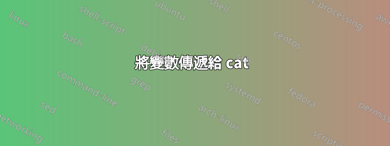 將變數傳遞給 cat 