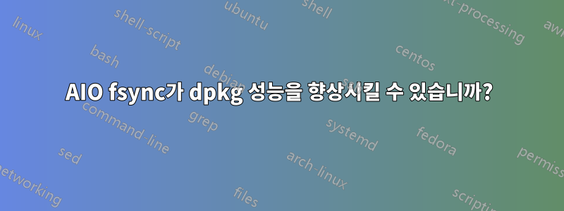 AIO fsync가 dpkg 성능을 향상시킬 수 있습니까?