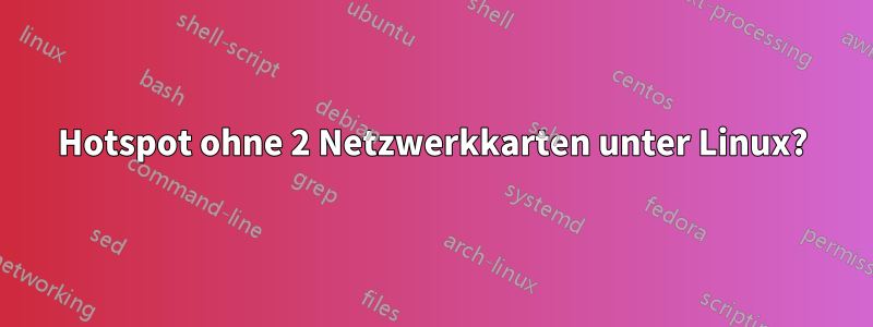 Hotspot ohne 2 Netzwerkkarten unter Linux?