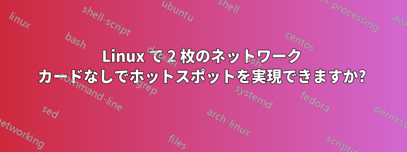 Linux で 2 枚のネットワーク カードなしでホットスポットを実現できますか?