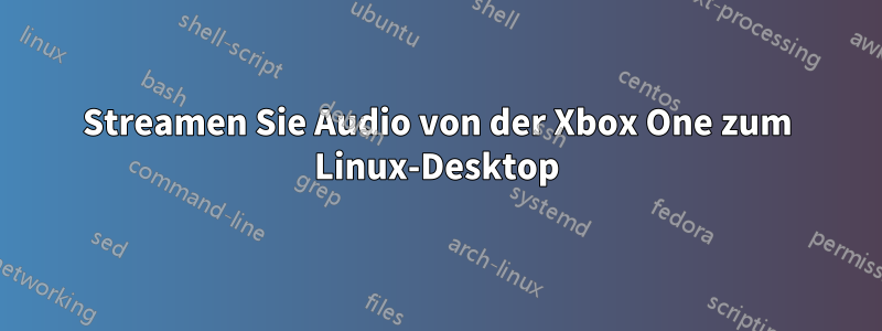 Streamen Sie Audio von der Xbox One zum Linux-Desktop