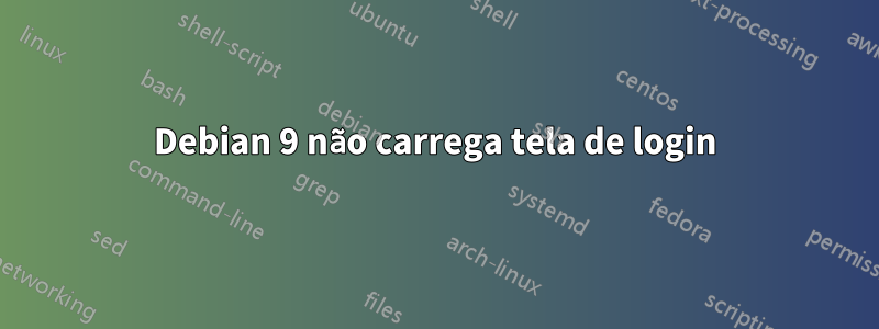 Debian 9 não carrega tela de login