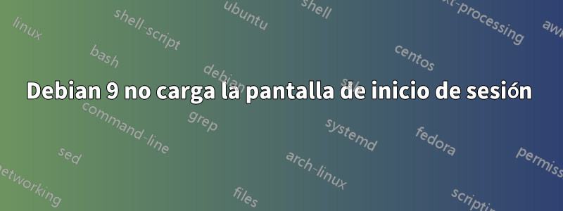 Debian 9 no carga la pantalla de inicio de sesión