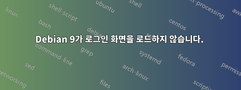 Debian 9가 로그인 화면을 로드하지 않습니다.