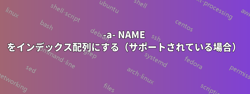 -a- NAME をインデックス配列にする（サポートされている場合）