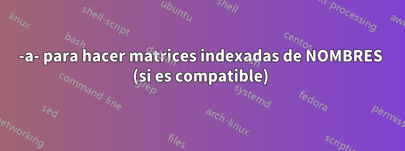 -a- para hacer matrices indexadas de NOMBRES (si es compatible)