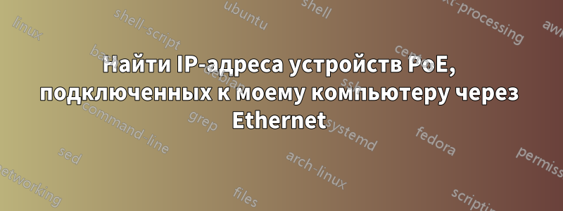 Найти IP-адреса устройств PoE, подключенных к моему компьютеру через Ethernet