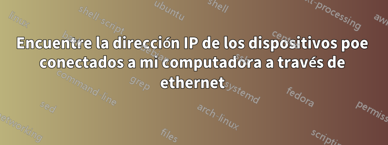 Encuentre la dirección IP de los dispositivos poe conectados a mi computadora a través de ethernet