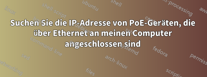 Suchen Sie die IP-Adresse von PoE-Geräten, die über Ethernet an meinen Computer angeschlossen sind