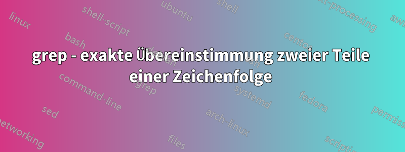 grep - exakte Übereinstimmung zweier Teile einer Zeichenfolge