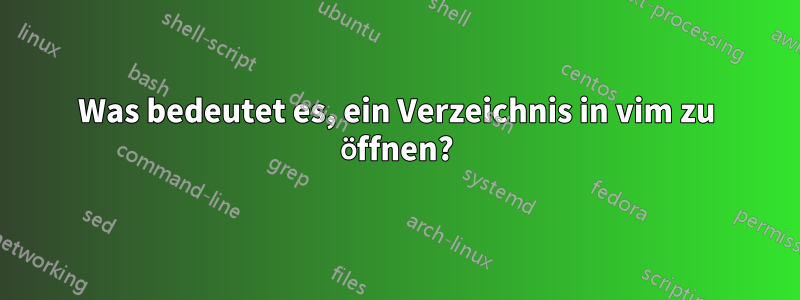 Was bedeutet es, ein Verzeichnis in vim zu öffnen?