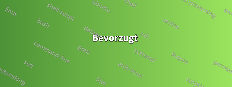 Bevorzugt