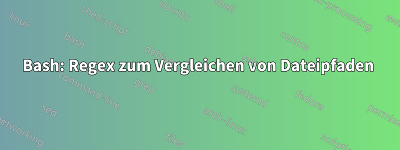 Bash: Regex zum Vergleichen von Dateipfaden