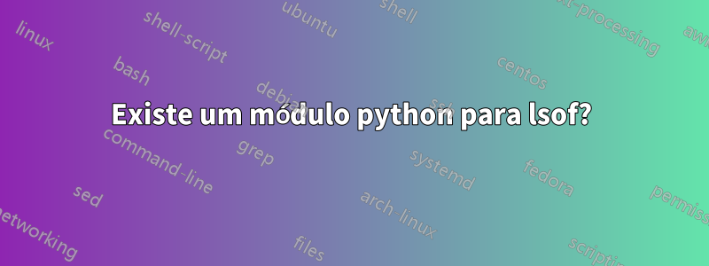 Existe um módulo python para lsof?