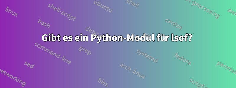 Gibt es ein Python-Modul für lsof?