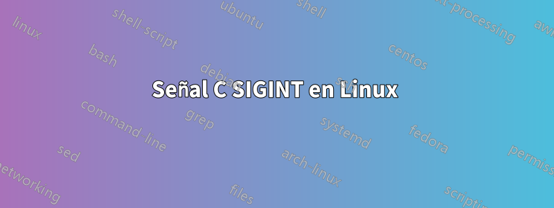 Señal C SIGINT en Linux