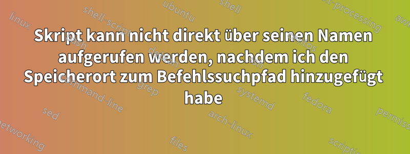 Skript kann nicht direkt über seinen Namen aufgerufen werden, nachdem ich den Speicherort zum Befehlssuchpfad hinzugefügt habe