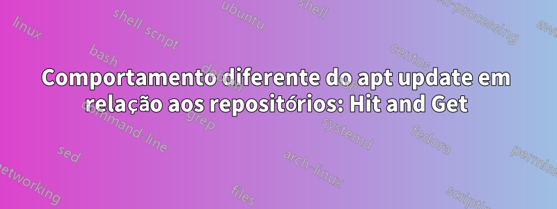 Comportamento diferente do apt update em relação aos repositórios: Hit and Get