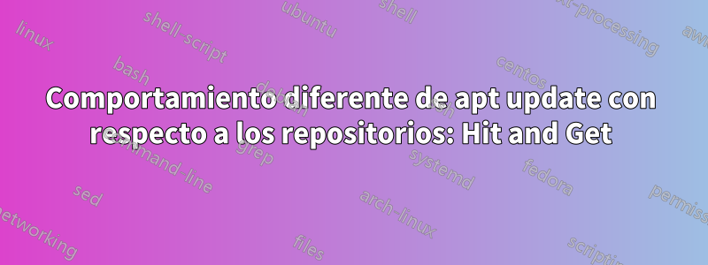 Comportamiento diferente de apt update con respecto a los repositorios: Hit and Get