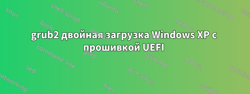 grub2 двойная загрузка Windows XP с прошивкой UEFI