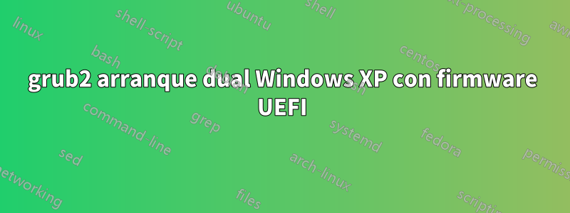 grub2 arranque dual Windows XP con firmware UEFI