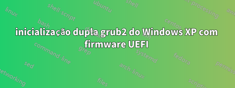 inicialização dupla grub2 do Windows XP com firmware UEFI