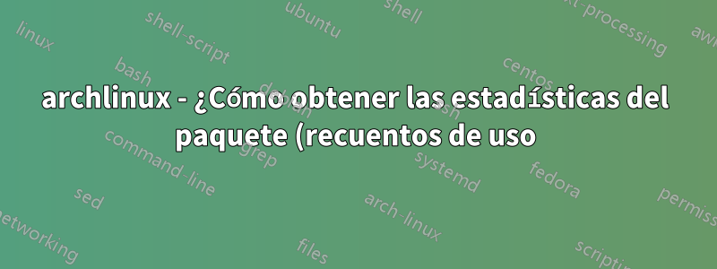 archlinux - ¿Cómo obtener las estadísticas del paquete (recuentos de uso) desde la línea de comando?