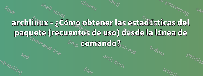 archlinux - ¿Cómo obtener las estadísticas del paquete (recuentos de uso) desde la línea de comando?