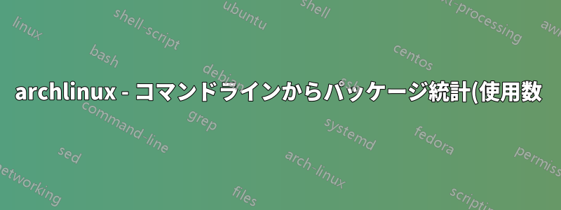 archlinux - コマンドラインからパッケージ統計(使用数)を取得するにはどうすればいいですか?
