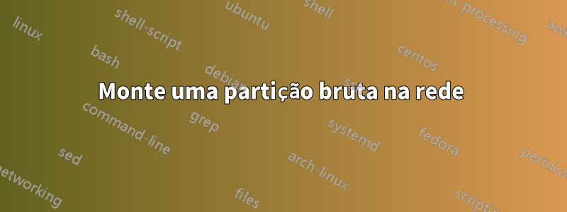 Monte uma partição bruta na rede