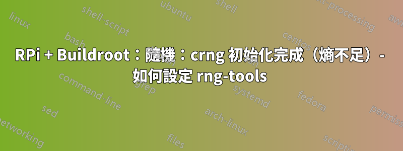 RPi + Buildroot：隨機：crng 初始化完成（熵不足）- 如何設定 rng-tools