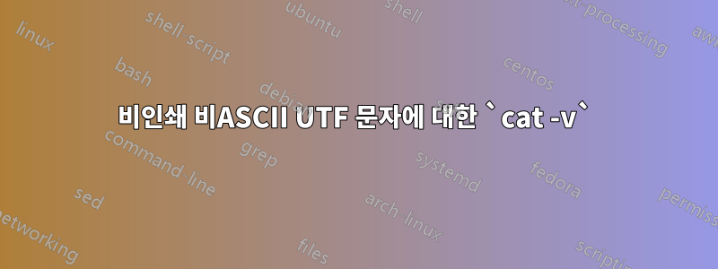 비인쇄 비ASCII UTF 문자에 대한 `cat -v`