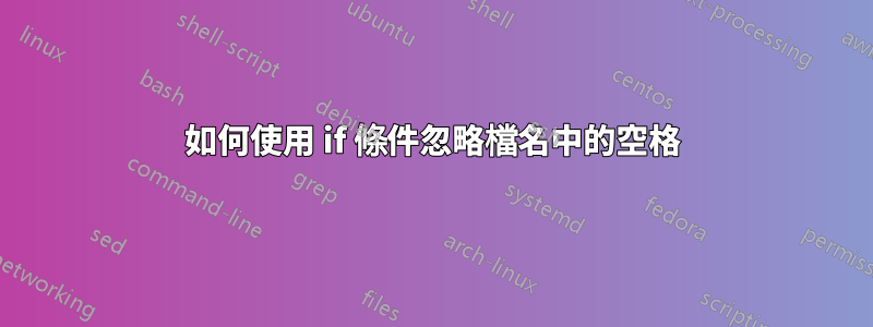 如何使用 if 條件忽略檔名中的空格