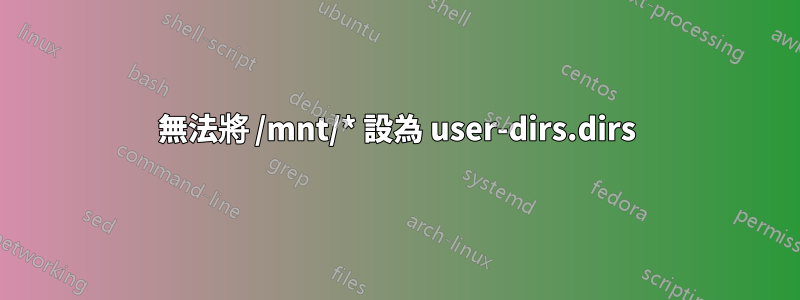 無法將 /mnt/* 設為 user-dirs.dirs